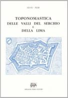Toponomastica delle valli del Serchio e della Lima (rist. anast.) di Silvio Pieri edito da Forni