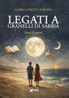 Legati a granelli di sabbia. Passi d'autori di Maria Loretta Tordini edito da Scatole Parlanti