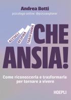 Che ansia! Come riconoscerla e trasformarla per tornare a vivere di Andrea Botti edito da Hoepli