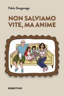 Non salviamo vite, ma anime di Fabio Garganego edito da Rubbettino