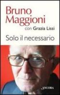 Solo il necessario di Bruno Maggioni, Grazia Lissi edito da Ancora