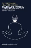 Tra Freud e Patanjali. La conoscenza segreta dello yoga e della psicoanalisi di T. K. Desikachar, Hellfried Krusche edito da Mimesis