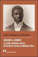 Ngum a jemea. La fede incrollabile di Rudolf Dualla Manga Bell di David Mbanga Eyombwan edito da Armando Editore