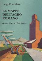 Le mappe dell'Agro romano. Con 14 itinerari fuori porta di Luigi Cherubini edito da Progetto Cultura