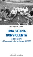 Una storia nonviolenta. Aldo Capitini e il Seminario internazionale del 1963 di Emanuele Follenti edito da Edizioni La Meridiana