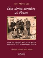 Una storica avventura sui Pirenei. Come san Josemaría lasciò la guerra civile spagnola nel 1937 per raggiungere Andorra di Jordi Piferrer Deu edito da goWare