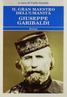 Il gran maestro dell'umanità Giuseppe Garibaldi edito da BastogiLibri