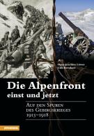 Die Alpenfront einst und jetzt Auf den Spuren des Gebirgskrieges 1915-1918 di Hans-Joachim Löwer, Udo Bernhart edito da Athesia