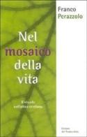 Nel mosaico della vita. Il vissuto nell'ottica cristiana di Franco Perazzolo edito da Edizioni Immacolata