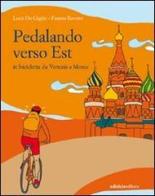 Pedalando verso est. In biciletta da Venezia a Mosca di Luca De Giglio, Fausto Rovere edito da Ediciclo