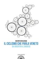 Il ciclismo che parla veneto. Da Argentin a Zandegù di Giacinto Bevilacqua edito da Alba Edizioni