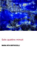 Solo quattro minuti di Maria Rita Bertuccelli edito da ilmiolibro self publishing