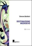 Destinazione medioevo di Simone Barbieri edito da Cinquemarzo