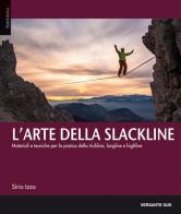 L' arte della slackline. Materiali e tecniche per la pratica della trickline, longline e highline di Sirio Izzo edito da Versante Sud