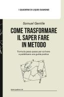 Come trasformare il saper fare in metodo. Formula passo passo per scrivere e pubblicare una guida pratica. Con Vademecum delle guide pratiche di Samuel Gentile edito da Liquid Diamond