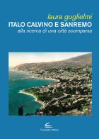 Italo Calvino e Sanremo. Alla ricerca di una città scomparsa di Laura Guglielmi edito da Il Canneto Editore