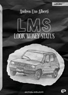 LMS. Look Money Status di Andrea Uxo Alberti edito da Echos Edizioni