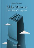 Aldo Manuzio. Una biografia sognata di Davide Fischanger edito da Il Gatto Verde