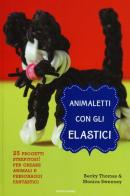 Animaletti con gli elastici di Becky Thomas, Monica Sweeney edito da Mondadori