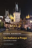 Un italiano a Praga. Cronache e storie di Enzo Mancini edito da Volturnia Edizioni