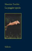 La peggior specie di Maurizio Torchio edito da Sellerio Editore Palermo