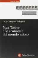 Max Weber e le economie del mondo antico di Luigi Capogrossi Colognesi edito da Laterza