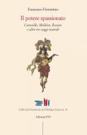 Il potere spassionato. Corneille, Molière, Racine e altri tre saggi teatrali di Francesco Fiorentino edito da Edizioni ETS