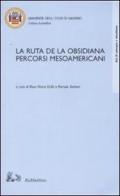 La ruta de la Obsisiana. Percorsi mesoamericani. Atti del Convegno (Salerno, 12-13 dicembre 2002) edito da Rubbettino