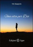 Una vita per Dio di Vito Spagnolo edito da Edizioni Segno