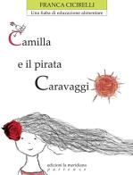 Camilla e il pirata Caravaggio. Una fiaba di educazione alimentare di Franca Cicirelli edito da Edizioni La Meridiana