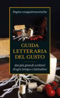 Guida letteraria del gusto. Pagine enogastronomiche dai più grandi scrittori d'ogni tempo e latitudine edito da TS - Terra Santa