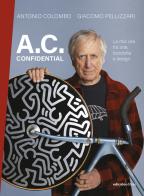 A.C. confidential. La mia vita tra arte, bicicletta e design di Antonio Colombo, Giacomo Pellizzari edito da Ediciclo