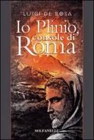 Io Plinio. Console di Roma di Luigi De Rosa edito da Solfanelli