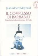 Il complesso di Barbablu. Psicologia della cattiveria e dell'odio di Jean-Albert Meynard edito da Frassinelli