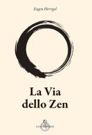 La via dello zen di Eugen Herrigel edito da Luni Editrice