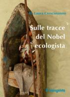 Sulle tracce del Nobel ecologista. Nuova ediz. di M. Laura Crescimanno edito da Edizioni Il Frangente