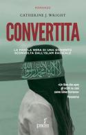 Convertita. La favola nera di una gioventù sconvolta dall'Islam radicale di Catherine J. Wright edito da Paesi Edizioni