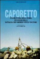 Caporetto. Una rilettura della storia sui luoghi della battaglia che sorprese vinti e vincitori di Orio Di Brazzano edito da Lint Editoriale