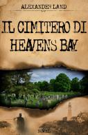 Il cimitero di Heavens Bay di Alexander Land edito da ilmiolibro self publishing