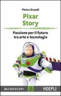 Pixar story. Passione per il futuro tra arte e tecnologia di Pietro Grandi edito da Hoepli