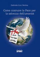 Come costruire la pace per la salvezza dell'umanità di Gabriele Lino Verrina edito da Booksprint