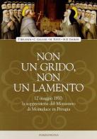 Non un grido, non un lamento. 12 maggio 1910: la soppressione del monastero di Monteluce in Perugia edito da Porziuncola