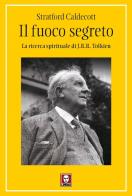 Il fuoco segreto. La ricerca spirituale di J. R. R. Tolkien di Stratford Caldecott edito da Lindau