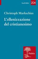 L' ellenizzazione del cristianesimo di Christoph Markschies edito da Paideia