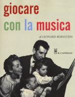 Giocare con la musica di Leonard Bernstein edito da Il Castello
