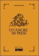 Un amore mi prese di Marcello De Santis edito da Booksprint