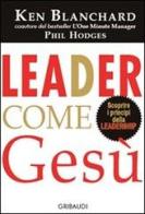 Leader come Gesù. Lezioni dal più grande leader di tutti i tempi di Kenneth Blanchard edito da Gribaudi