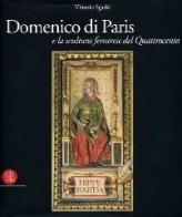 Domenico di Paris e la scultura a Ferrara nel Quattrocento di Vittorio Sgarbi edito da Skira