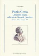 Paolo Costa. Letterato, poeta, educatore, filosofo, patriota (Ravenna, 1771-Bologna 1836) di Romano Pasi edito da Longo Angelo