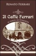 Il caffè Ferrari ai volti di Chiozza di Renato Ferrari, Daniele C. Ferrari edito da Mgs Press